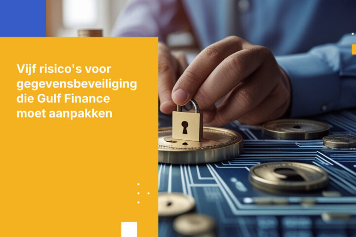 Top 5 risico’s voor gegevensbeveiliging waarmee financiële sector in de Golfregio wordt geconfronteerd