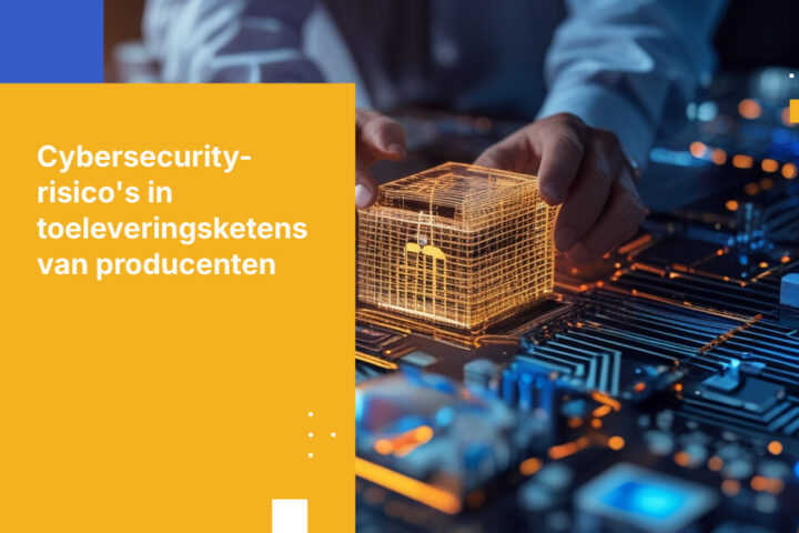 Top 6 Cybersecurity-risico's in toeleveringsketenprocessen van producenten