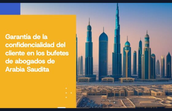 Garantía de la confidencialidad del cliente en los bufetes de abogados de Arabia Saudita