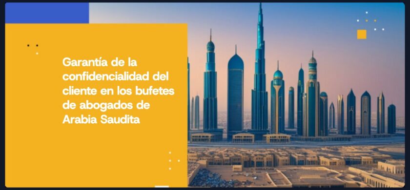 Garantía de la confidencialidad del cliente en los bufetes de abogados de Arabia Saudita