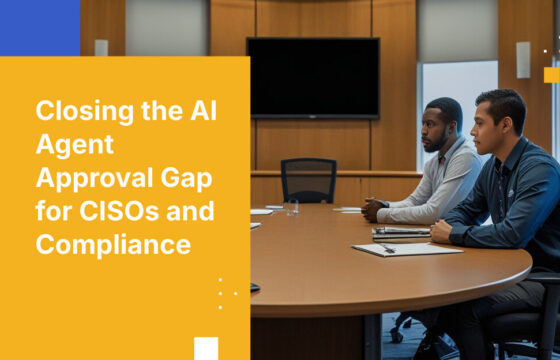 Closing the AI Agent Approval Gap for CISOs and Compliance