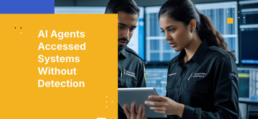 AI Agents Accessed Systems Without Detection