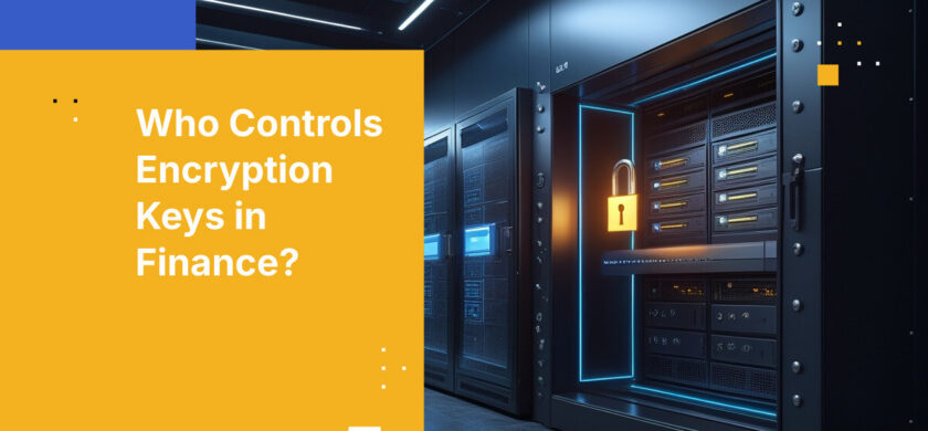 Who Controls Encryption Keys in Finance?