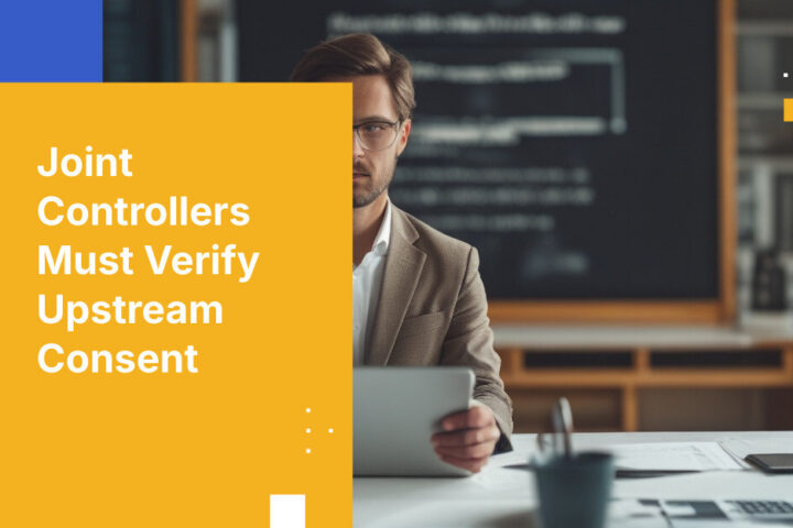 Joint Controllers Must Verify Upstream Consent