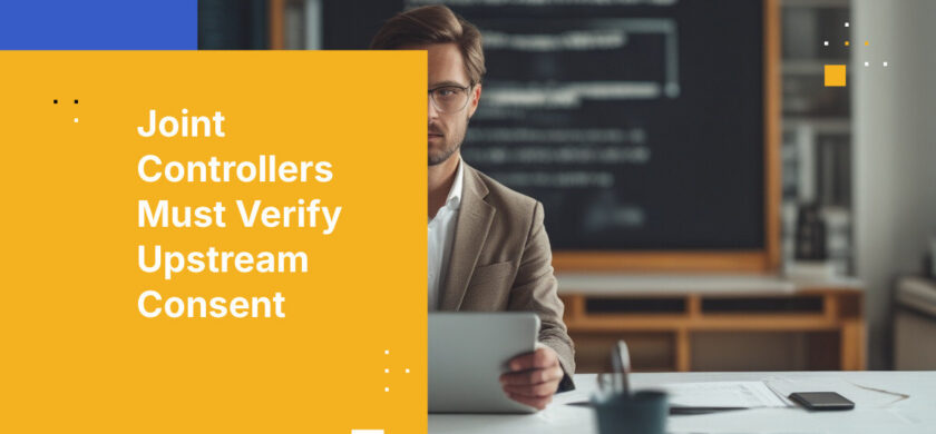 Joint Controllers Must Verify Upstream Consent