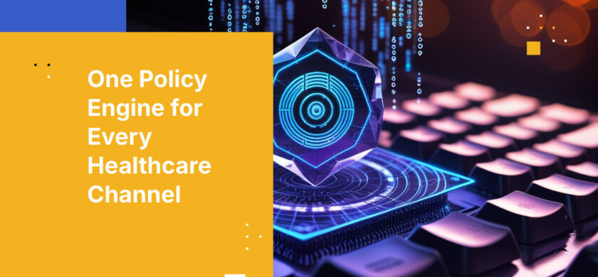 One Policy Engine for Every Healthcare Channel