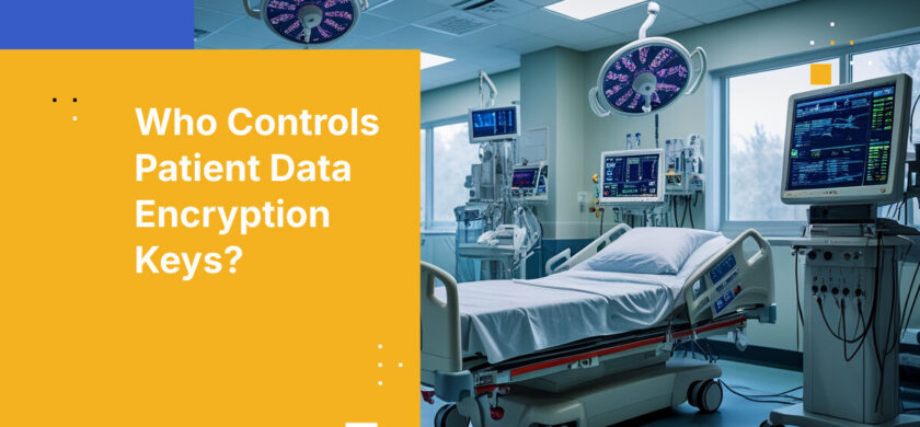 Who Controls Patient Data Encryption Keys?