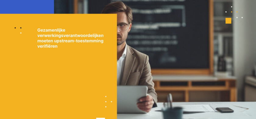 GDPR Gezamenlijke Verwerkingsverantwoordelijken Kunnen Toestemming Niet Uitbesteden