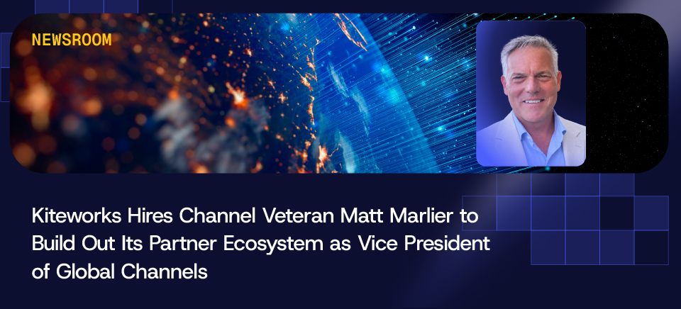 Kiteworks Hires Channel Veteran Matt Marlier to Build Out Its Partner Ecosystem as Vice President of Global Channels & Alliances